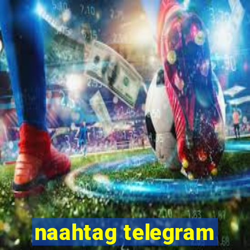 naahtag telegram